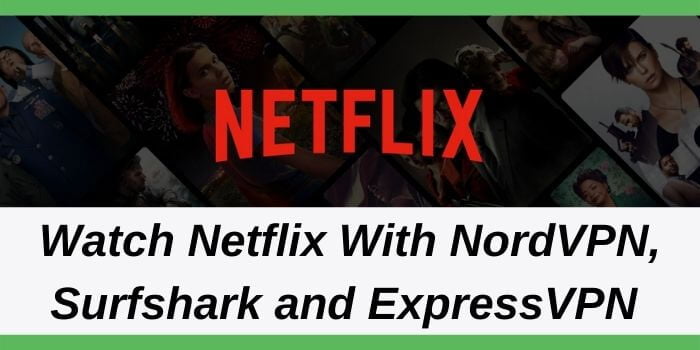 Netflix with Surfshark, ExpressVPN and NordVPN