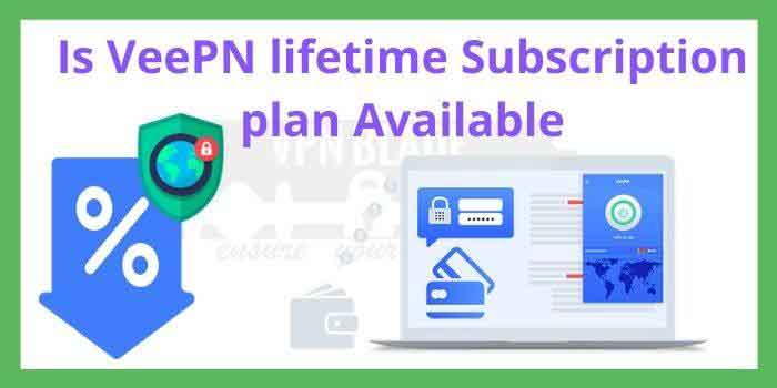 Is VeePN lifetime Subscription plan Available