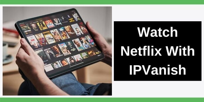 IPVanish Works With Netflix