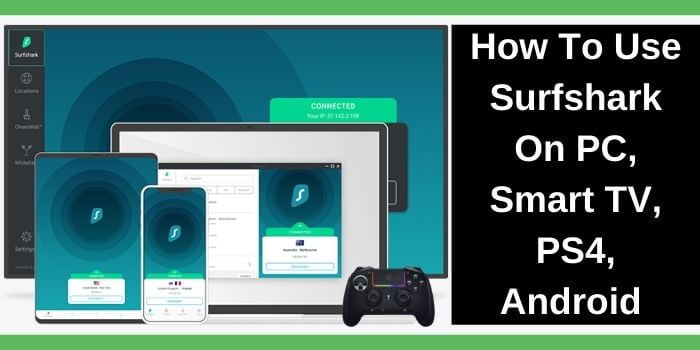 How To use Surfshark on PC, Android, PS4, Smart Tv