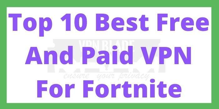 Top 10 Best Free & Paid VPN for Fortnite