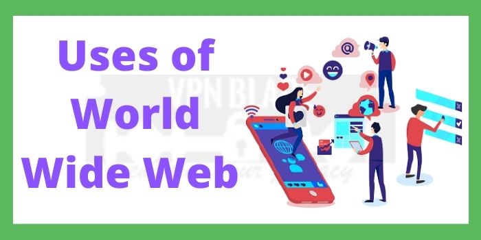 Uses of World Wide Web