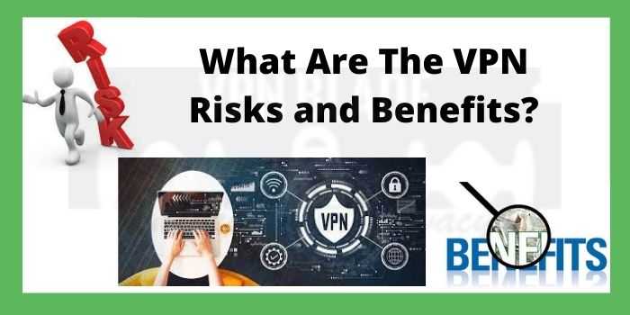 What Are The VPN Risks and Benefits
