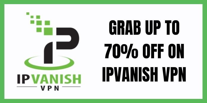 Grab upto 70% Off on IPVanish VPN