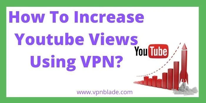 Increase Youtube Views Using VPN