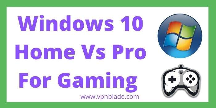Windows 10 Home Vs Pro For Gaming