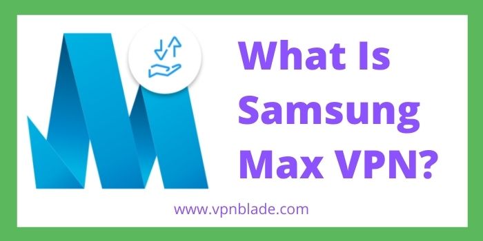 What Is Samsung Max VPN