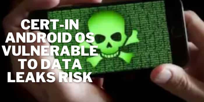 CERT-IN Flags Multiple Weak Spots In Android OS Carrying Data Leak Risk