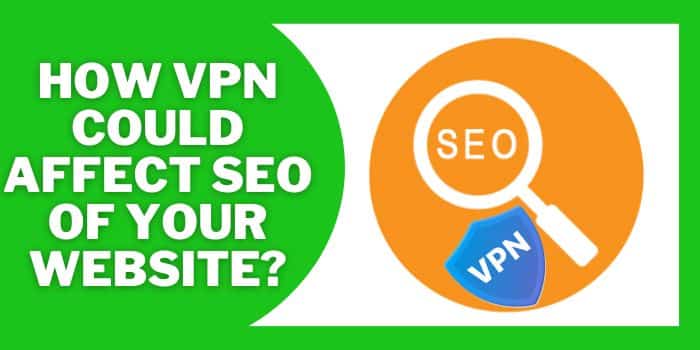 How VPN Could Affect SEO Of Your Website?