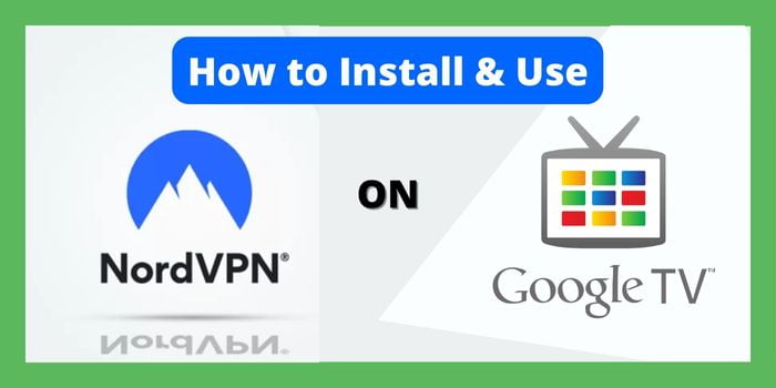 How to Install and Use NordVPN On Google TV
