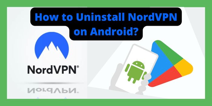 how to uninstall NordVPN on Android