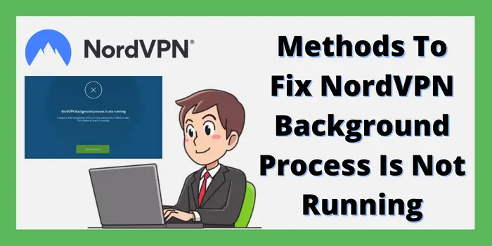 Methods To Fix NordVPN Background Process Is Not Running