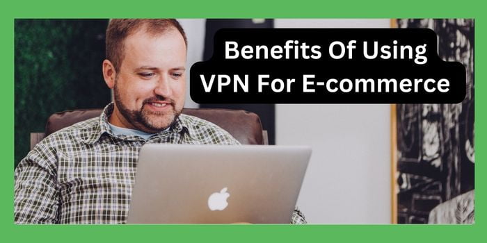 Benefits of using VPN for eCommerce