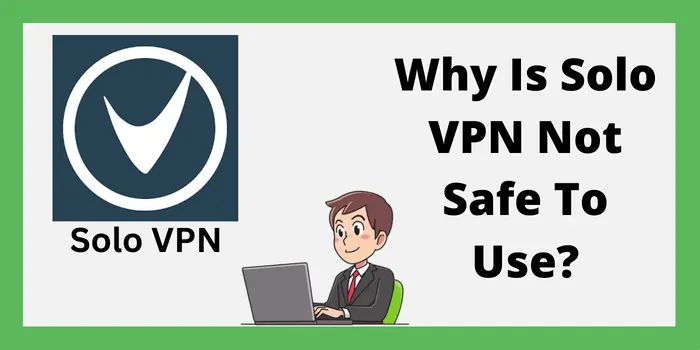 Why Is Solo VPN Not Safe To Use