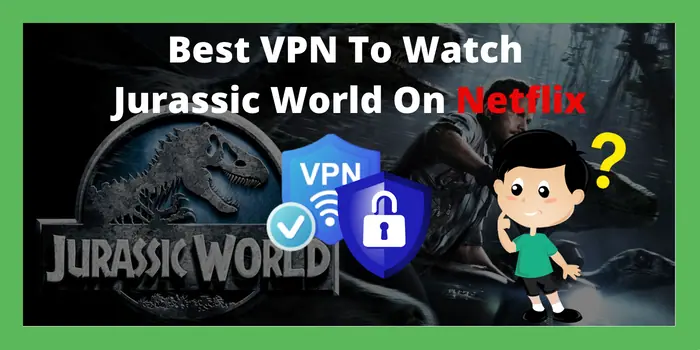 choost best VPN to stream jurassic world on Netflix