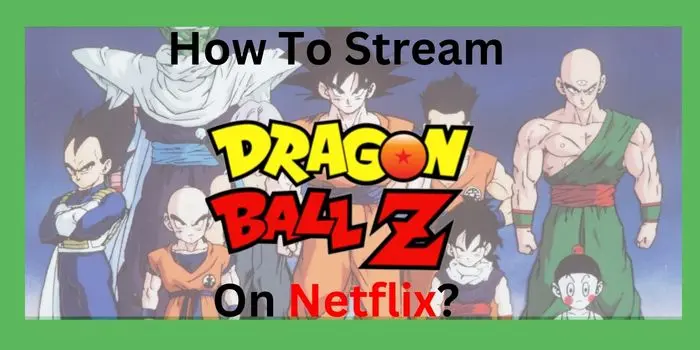 How To Stream Dragon Ball Z On Netflix