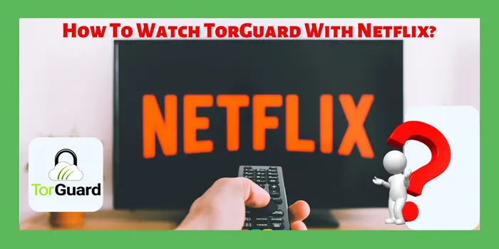 How To Watch TorGuard With Netflix