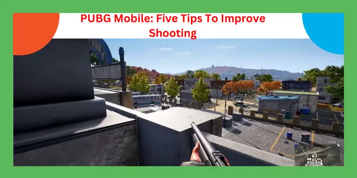 PUBG Mobile Five Tips To Improve Shooting