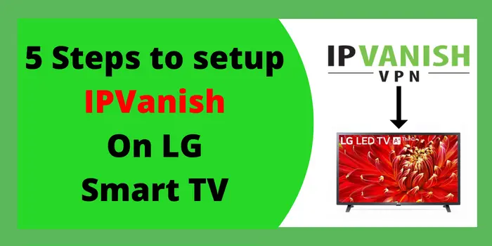 5 Steps to setup IPVanish On LG Smart TV