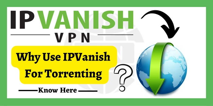 Why use IPVanish for torrenting?