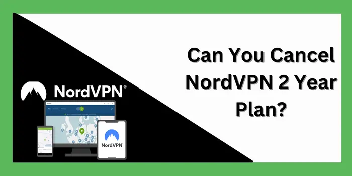 Can You Cancel NordVPN 2 Year Plan