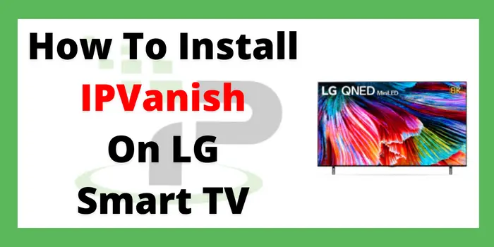 How To Install IPVanish On LG Smart TV