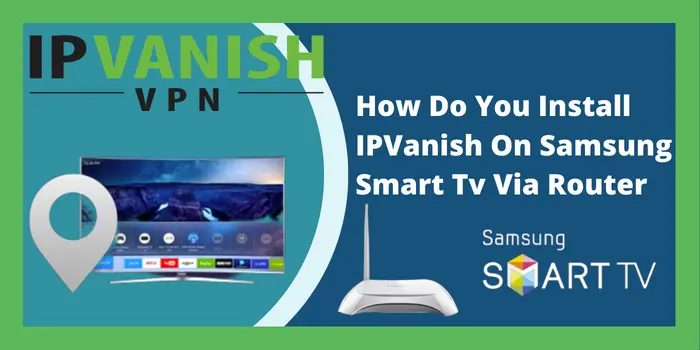Install IPVanish On Samsung Smart Tv Via Router