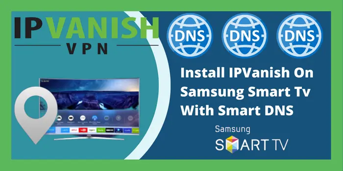 Install IPVanish On Samsung Smart Tv With Smart DNS