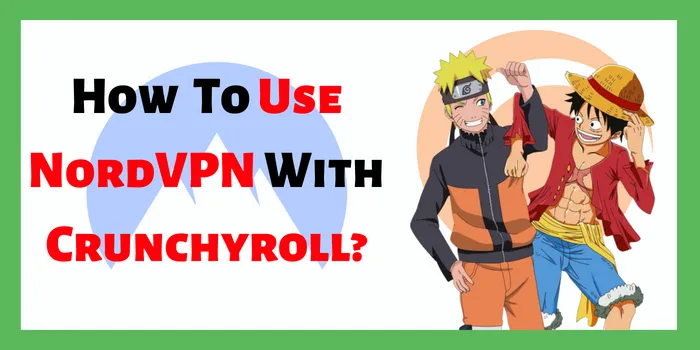 How To Use NordVPN With Crunchyroll ?