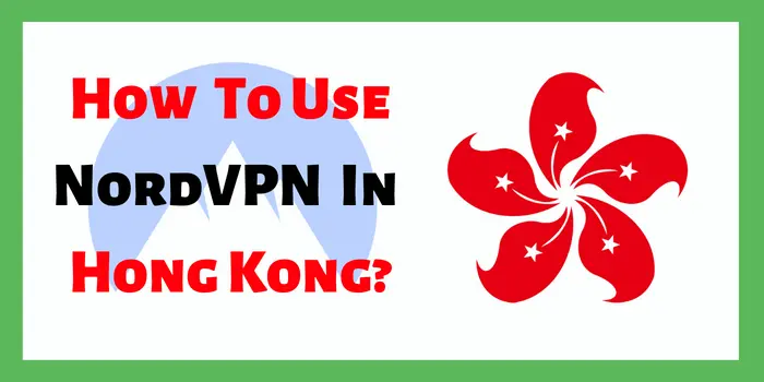 How To Use NordVPN In Hong Kong