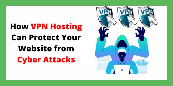How VPN Hosting Can Protect Your Website from Cyber Attacks