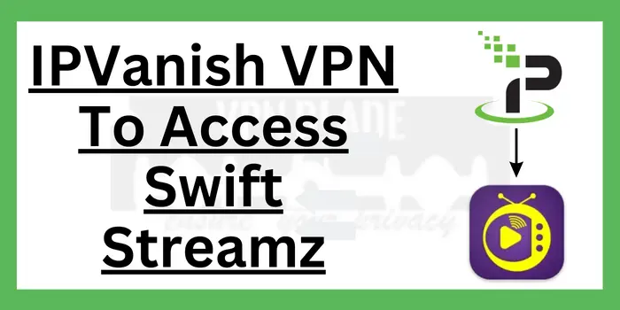 IPVanish for Swift Streamz