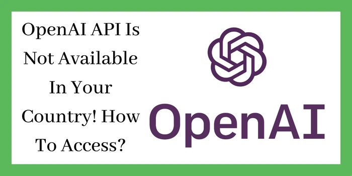 OpenAI API Is Not Available In Your Country! How To Access