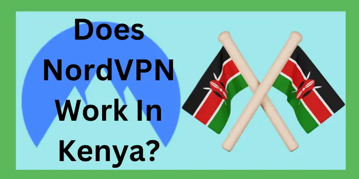 Does NordVPN Work In Kenya?