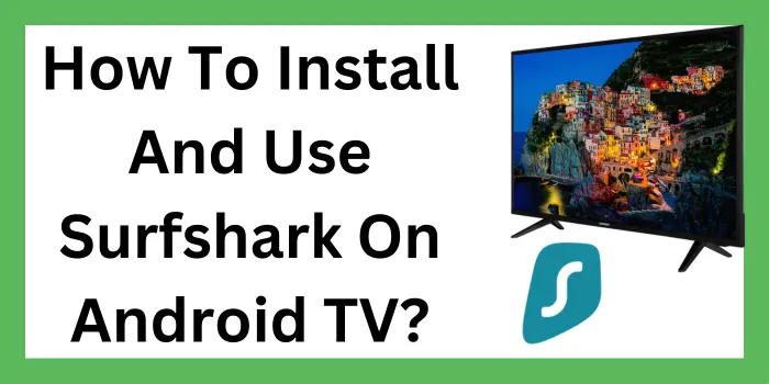 Android TV에서 Surfshark를 설치하고 사용하는 방법은 무엇입니까?