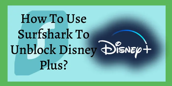 How To Use Surfshark To Unblock Disney Plus?