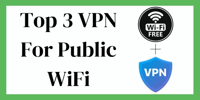 Top 3 VPN For Public WiFi