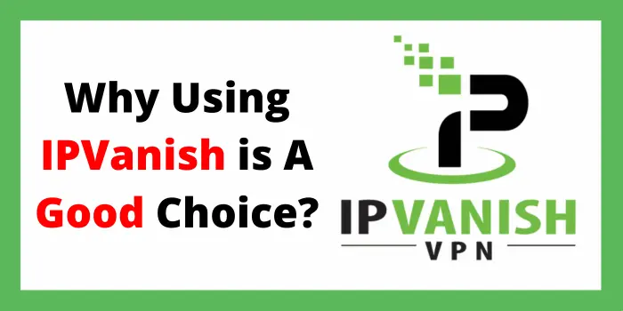 Why Using IPVanish is A Good Choice