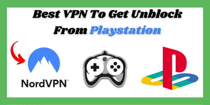 Best VPN To Get Unblock From PlayStation