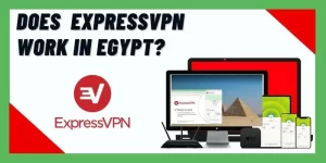 Does ExpressVPN Work In Egypt?