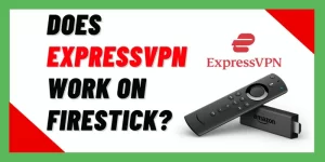 Does ExpressVPN Work On Firestick