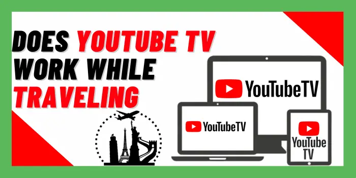 Does YouTube TV Work While Traveling