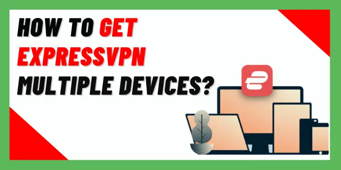 How To Get ExpressVPN Multiple Devices?