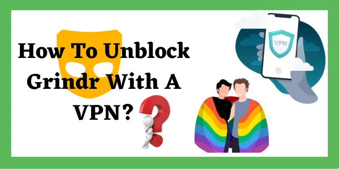 How To Unblock Grindr With A VPN?