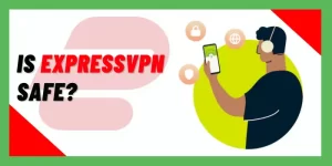 Is ExpressVPN Safe?
