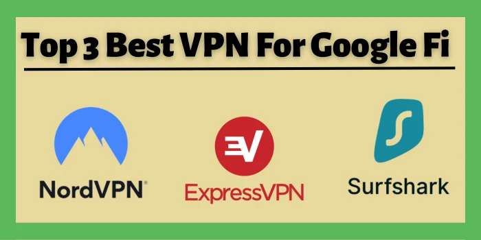Top 3 Best VPN For Google Fi
