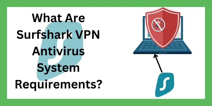 What Are Surfshark VPN Antivirus System Requirements