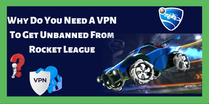 Why Do You Need A VPN To Get Unbanned From Rocket League?