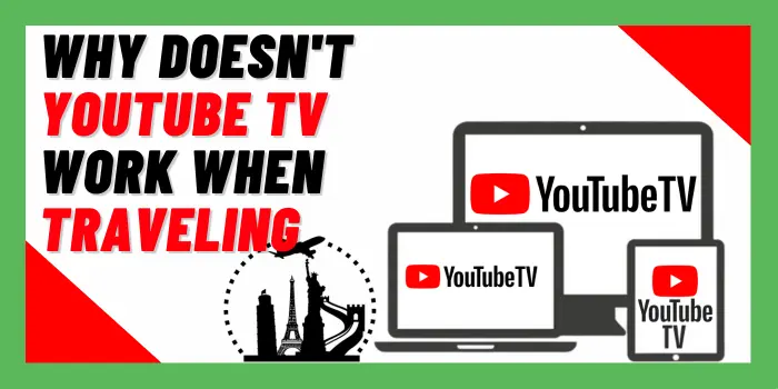 Why Doesn't YouTube TV Work When Traveling