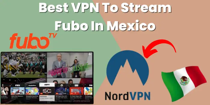 Best VPN To Stream Fubo In Mexico